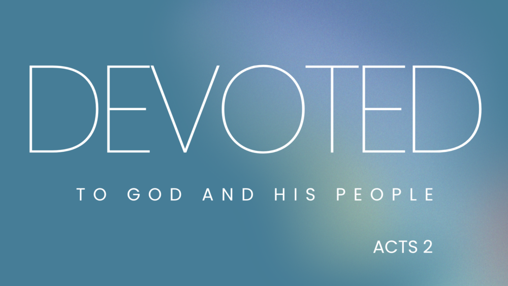 Devoted ( To God and His People) | Acts 2
