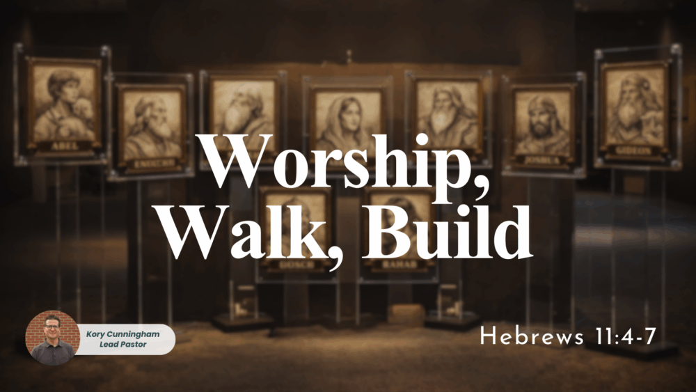 Worship, Walk, Build | Hebrews 11:4-7 Image